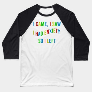 i came i saw i had anxiety so i left Colourful Baseball T-Shirt